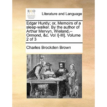Edgar Huntly; Or, Memoirs of a Sleep-Walker. by the Author of Arthur Mervyn, Wieland, --Ormond, &C. Vol I[-III]. Volume 2 of 3
