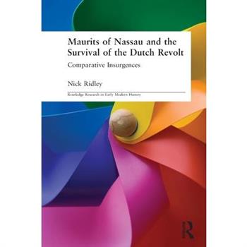 Maurits of Nassau and the Survival of the Dutch Revolt