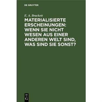 Materialisierte Erscheinungen: Wenn Sie Nicht Wesen Aus Einer Anderen Welt Sind, Was Sind Sie Sonst?