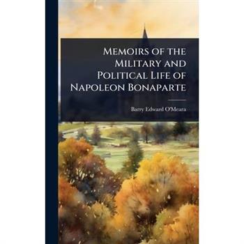 Memoirs of the Military and Political Life of Napoleon Bonaparte