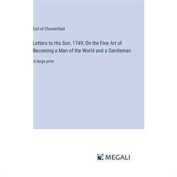 Letters to His Son, 1749; On the Fine Art of Becoming a Man of the World and a Gentleman