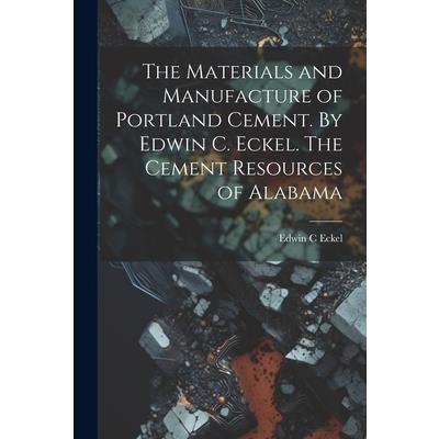 The Materials and Manufacture of Portland Cement. By Edwin C. Eckel. The Cement Resources of Alabama