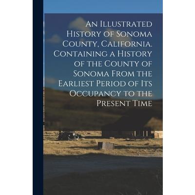 An Illustrated History of Sonoma County, California. Containing a History of the County of Sonoma From the Earliest Period of its Occupancy to the Present Time