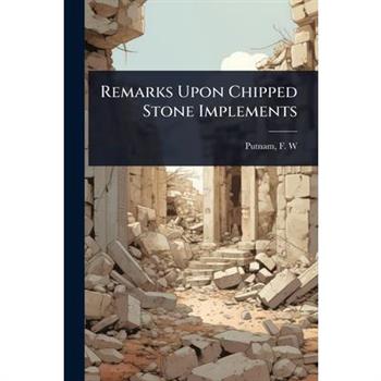Remarks Upon Chipped Stone Implements