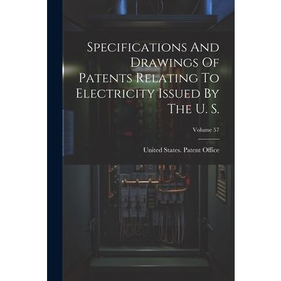 Specifications And Drawings Of Patents Relating To Electricity Issued By The U. S.; Volume 57