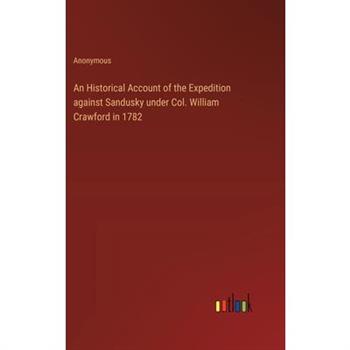 An Historical Account of the Expedition against Sandusky under Col. William Crawford in 1782