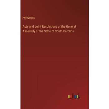 Acts and Joint Resolutions of the General Assembly of the State of South Carolina