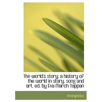 The World’s Story; A History of the World in Story, Song and Art, Ed. by Eva March Tappan
