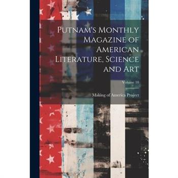 Putnam’s Monthly Magazine of American Literature, Science and Art; Volume 10