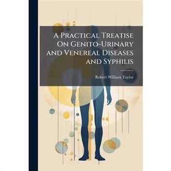 A Practical Treatise On Genito-Urinary and Venereal Diseases and Syphilis
