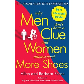 Why Men Don't Have a Clue and Women Always Need More Shoes: The Ultimate Guide t