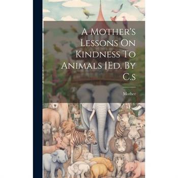 A Mother's Lessons On Kindness To Animals [ed. By C.s