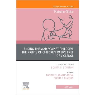 Ending the War Against Children: The Rights of Children to Live Free of Violence, an Issue of Pediatric Clinics of North America
