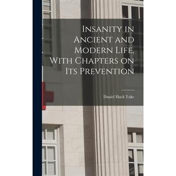 Insanity in Ancient and Modern Life, With Chapters on its Prevention