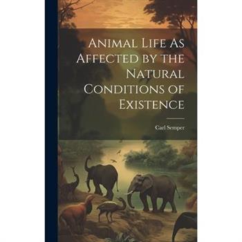 Animal Life As Affected by the Natural Conditions of Existence
