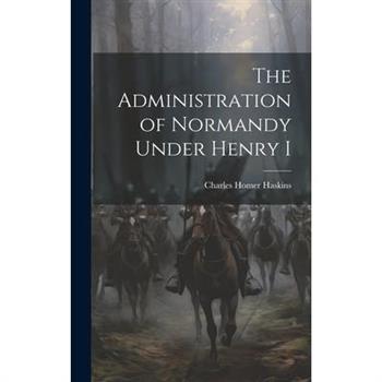 The Administration of Normandy Under Henry I
