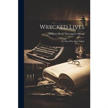 Wrecked Lives; Or, Men Who Have Failed