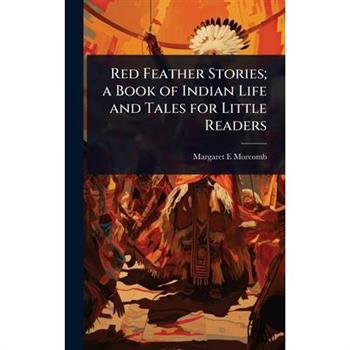 Red Feather Stories; a Book of Indian Life and Tales for Little Readers