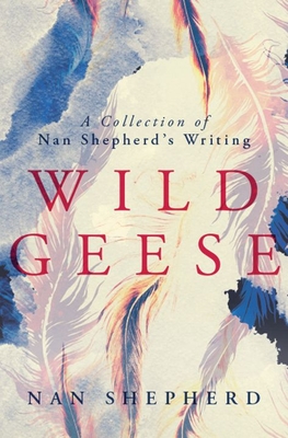 Wild GeeseA Collection of Nan Shepherd’s Writing