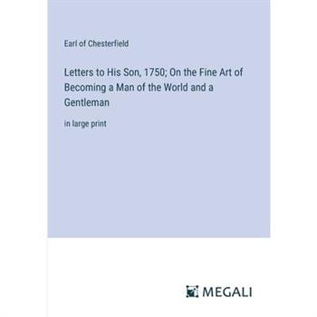 Letters to His Son, 1750; On the Fine Art of Becoming a Man of the World and a Gentleman