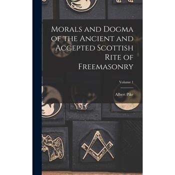 Morals and Dogma of the Ancient and Accepted Scottish Rite of Freemasonry; Volume 1
