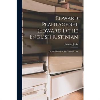 Edward Plantagenet (Edward I.) the English Justinian