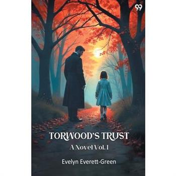 Torwood's Trust A Novel Vol. I