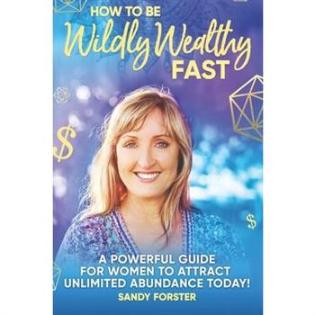 How To Be Wildly Wealthy FAST