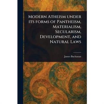 Modern Atheism Under Its Forms of Pantheism, Materialism, Secularism, Development, and Natural Laws