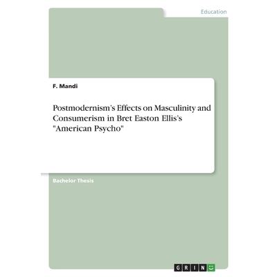Postmodernism's Effects on Masculinity and Consumerism in Bret Easton Ellis's "American Psycho"