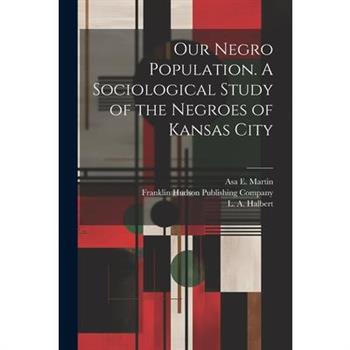 Our Negro Population. A Sociological Study of the Negroes of Kansas City