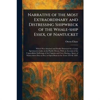 Narrative of the Most Extraordinary and Distressing Shipwreck of the Whale-ship Essex, of Nantucket