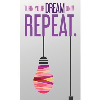 Turn Your Dream On!!! Repeat.