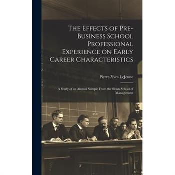 The Effects of Pre-business School Professional Experience on Early Career Characteristics; a Study of an Alumni Sample From the Sloan School of Management