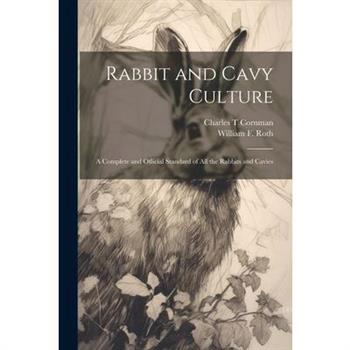 Rabbit and Cavy Culture; a Complete and Official Standard of all the Rabbits and Cavies