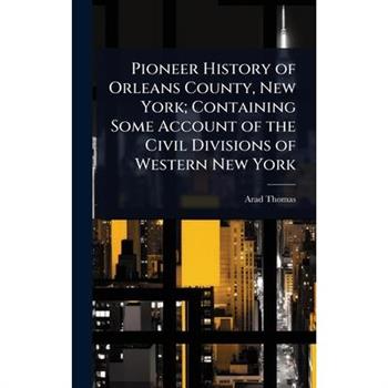 Pioneer History of Orleans County, New York; Containing Some Account of the Civil Divisions of Western New York