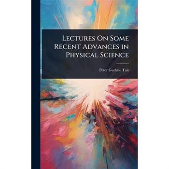 Lectures On Some Recent Advances in Physical Science