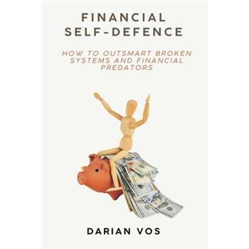 Financial Self-Defence How to outsmart broken systems and financial predators