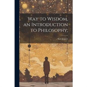 Way to Wisdom, an Introduction to Philosophy;