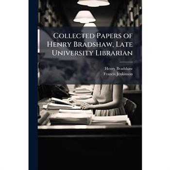 Collected Papers of Henry Bradshaw, Late University Librarian