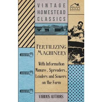 Fertilizing Machinery - With Information Manure, Spreaders, Loaders and Sowers on the Farm