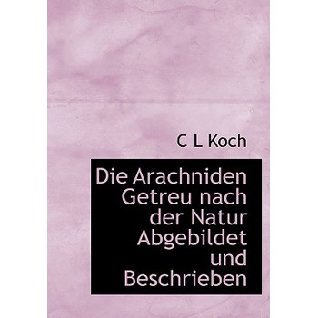 Die Arachniden Getreu Nach Der Natur Abgebildet Und Beschrieben