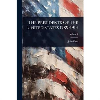 The Presidents Of The United States 1789-1914