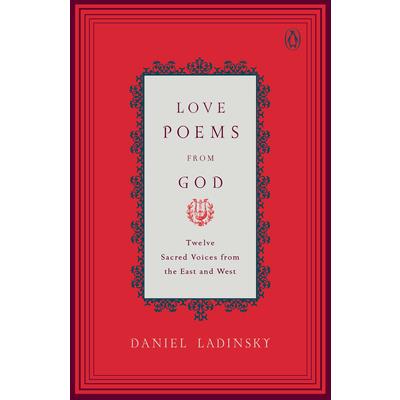Love Poems from God: Twelve Sacred Voices from the East and West