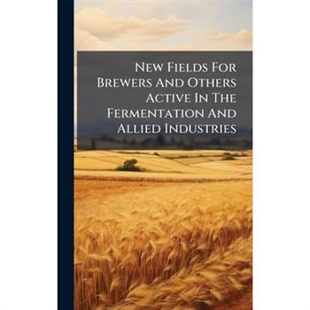 New Fields For Brewers And Others Active In The Fermentation And Allied Industries