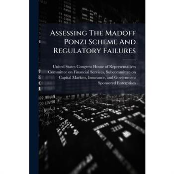 Assessing The Madoff Ponzi Scheme And Regulatory Failures Assessing The Madoff Ponzi Scheme And Regulatory Failures