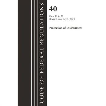 Code of Federal Regulations, Title 40 Protection of the Environment 72-79, Revised as of July 1, 2023