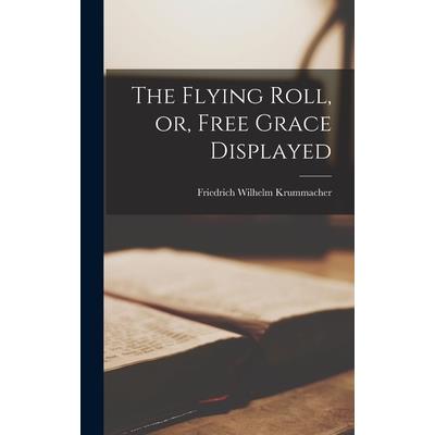 The Flying Roll, or, Free Grace Displayed The Flying Roll, or, Free Grace Displayed