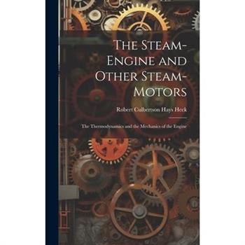 The Steam-Engine and Other Steam-Motors