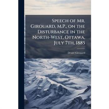 Speech of Mr. Girouard, M.P., on the Disturbance in the North-West, Ottawa, July 7th, 1885